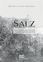 Salz. Seine Geschichte, seine Symbolik und seine Bedeutung im Menschenleben.