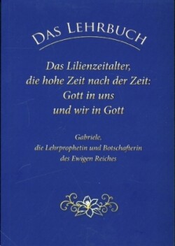 Das Lehrbuch: Das Lilienzeitalter, die hohe Zeit nach der Zeit: Gott in uns und wir in Gott