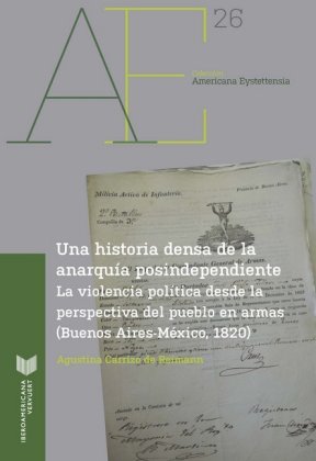 Una historia densa de la anarquía posindependiente : la violencia política desde la perspectiva del pueblo en armas (Buenos Aires-México, 1820)