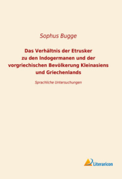 Das Verhältnis der Etrusker zu den Indogermanen und der vorgriechischen Bevölkerung Kleinansiens und Griechenlands