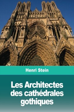 Les Architectes des cathédrales gothiques