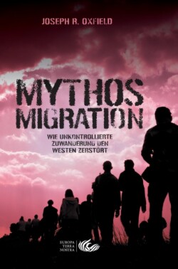 Mythos Migration. Wie unkontrollierte Zuwanderung den Westen zerstört