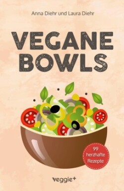 Vegane Bowls - 99 herzhafte Rezepte