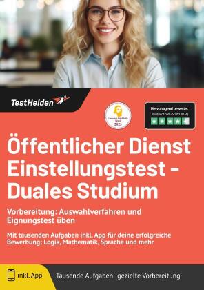 Öffentlicher Dienst Einstellungstest - Duales Studium Vorbereitung: Auswahlverfahren und Eignungstest üben: Mit tausenden Aufgaben inkl. App für deine erfolgreiche Bewerbung: Logik, Mathematik, Sprache und mehr