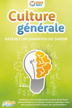 Culture générale - Devenez un champion du savoir: Améliorez vos connaissances et votre QI de façon phénoménale en un temps record et exprimez-vous avec assurance dans toutes vos conversations