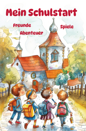 Mein Schulstart - Freunde, Spiele, Abenteuer - Mein erstes Schuljahr