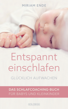 Entspannt einschlafen - glücklich aufwachen. Das Schlafcoaching-Buch für Babys und Kleinkinder. Erstellen Sie mit dem Babyschlafcoach einen individuellen Schlafplan, der funktioniert!