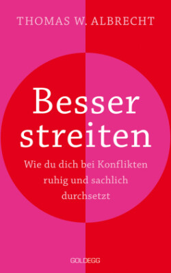 Besser streiten. Wie du dich bei Konflikten ruhig und sachlich durchsetzt. Richtig streiten lernen: Klare und gewaltfreie Kommunikation für ein gutes Miteinander. Mit vielen Praxistipps