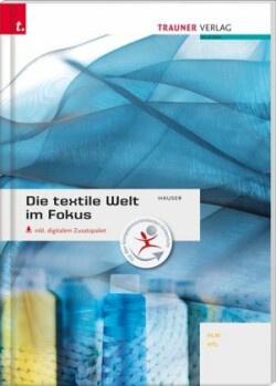 Die textile Welt im Fokus Werkstoffkunde - Textiltechnologie - Warenkunde - Textilveredelung