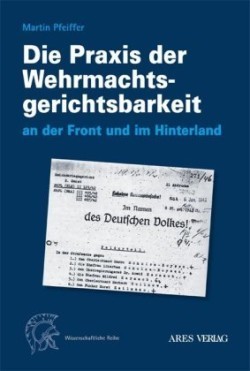 Die Praxis der Wehrmachtgerichtsbarkeit an der Front und im Hinterland