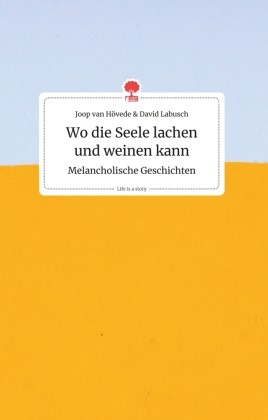 Wo die Seele lachen und weinen kann. Melancholische Geschichten. Life is a Story - story.one