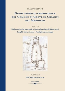 GUIDA STORICO-CRONOLOGICA DEL COMUNE DI GREVE IN CHIANTI NEL MEDIOEVO. PARTE I: Dalla nascita del mercatale a Greve sino alla caduta della Repubblica senese (1555). Luoghi, fatti e vicende delle principali famiglie e dei personaggi del grevigiano