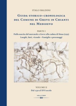 GUIDA STORICO-CRONOLOGICA DEL COMUNE DI GREVE IN CHIANTI NEL MEDIOEVO. PARTE I: Dalla nascita del mercatale a Greve alla caduta di Siena (1555). Luoghi, fatti, vicende - Famiglie e personaggi