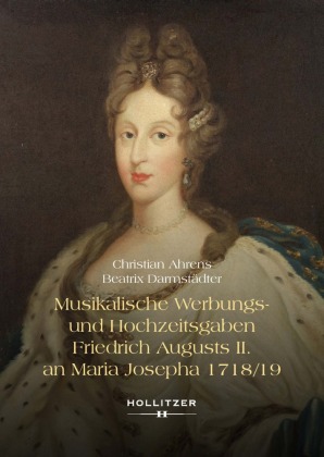 Musikalische Werbungs- und Hochzeitsgaben Friedrich Augusts II. an Maria Josepha 1718/19