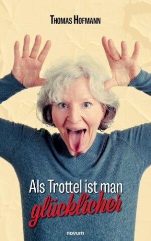 Als Trottel ist man glücklicher