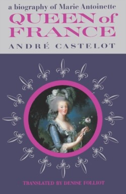 Queen of France, a Biography of Marie Antoinette