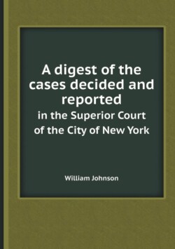 Digest of the Cases Decided and Reported in the Superior Court of the City of New York