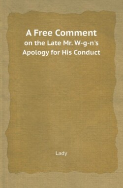 Free Comment on the Late Mr. W-G-N's Apology for His Conduct