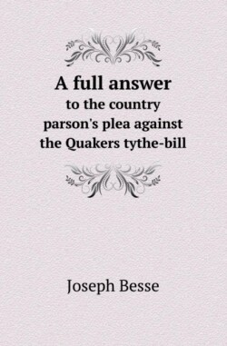 Full Answer to the Country Parson's Plea Against the Quakers Tythe-Bill