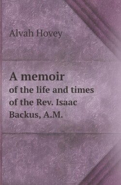 Memoir of the Life and Times of the REV. Isaac Backus, A.M.