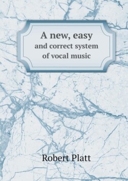 New, Easy and Correct System of Vocal Music