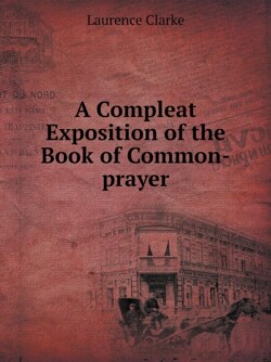 Compleat Exposition of the Book of Common-Prayer