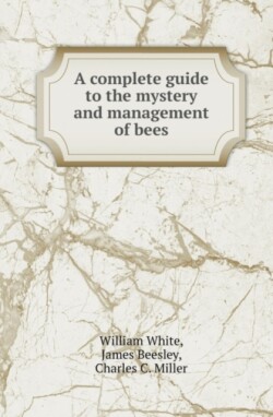 Complete Guide to the Mystery and Management of Bees