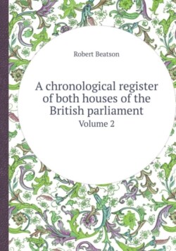 Chronological Register of Both Houses of the British Parliament Volume 2
