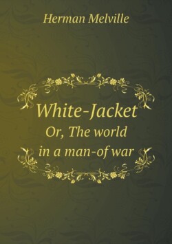 White-Jacket Or, the World in a Man-Of War