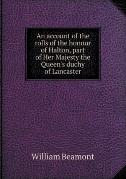 account of the rolls of the honour of Halton, part of Her Majesty the Queen's duchy of Lancaster