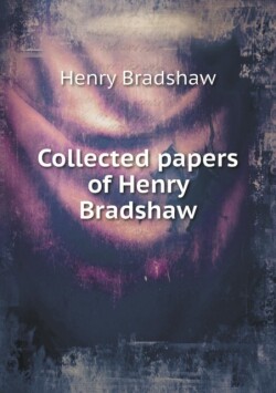 Collected papers of Henry Bradshaw