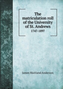 matriculation roll of the University of St. Andrews 1747-1897