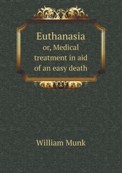 Euthanasia or, Medical treatment in aid of an easy death