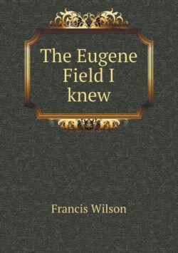 Eugene Field I knew
