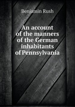 account of the manners of the German inhabitants of Pennsylvania