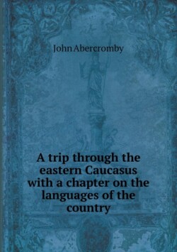 trip through the eastern Caucasus with a chapter on the languages of the country