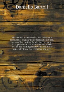 learned man defended and reformed a discourse of singular politeness and elocution, seasonably asserting the right of the muses in opposition to the many enemies which in this age learning meets with, and more especially those two ignorance and vice