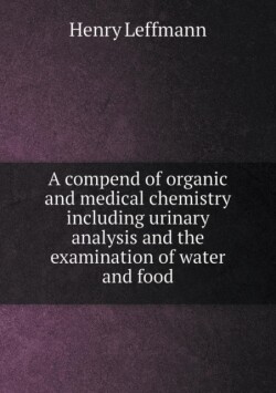 compend of organic and medical chemistry including urinary analysis and the examination of water and food