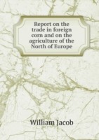 Report on the trade in foreign corn and on the agriculture of the North of Europe