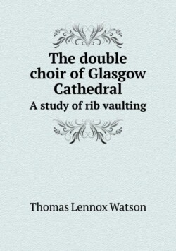 double choir of Glasgow Cathedral A study of rib vaulting