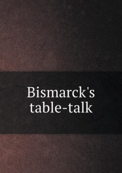 Bismarck's table-talk