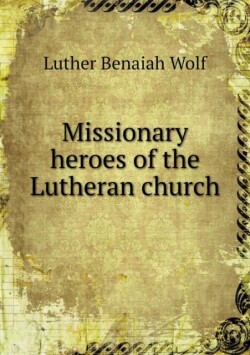 Missionary heroes of the Lutheran church