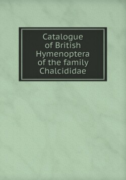 Catalogue of British Hymenoptera of the family Chalcididae