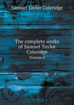 complete works of Samuel Taylor Coleridge Volume 4