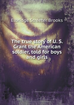 true story of U. S. Grant the American soldier, told for boys and girls