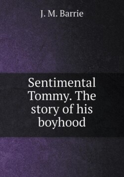 Sentimental Tommy. The story of his boyhood