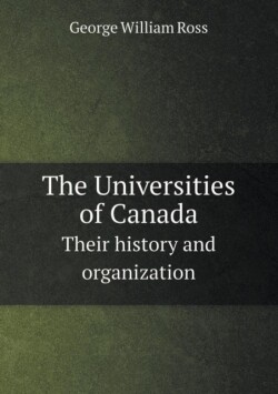 Universities of Canada Their history and organization