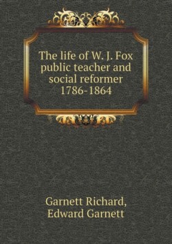 life of W. J. Fox public teacher and social reformer 1786-1864