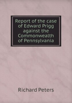 Report of the case of Edward Prigg against the Commonwealth of Pennsylvania