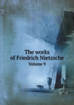 works of Friedrich Nietzsche Volume 9